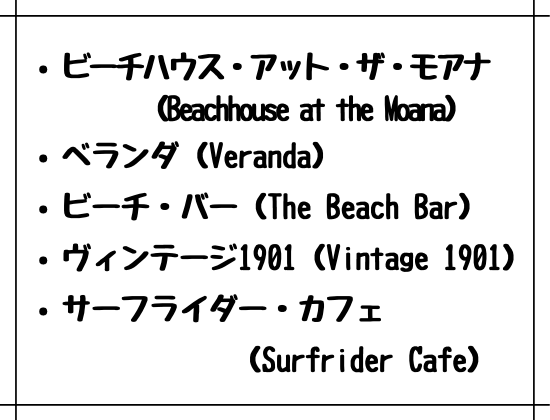 ビーチハウス・アット・ザ・モアナ （Beachhouse at the Moana） ベランダ（Veranda） ビーチ・バー（The Beach Bar） ヴィンテージ1901（Vintage 1901） サーフライダー・カフェ （Surfrider Cafe）